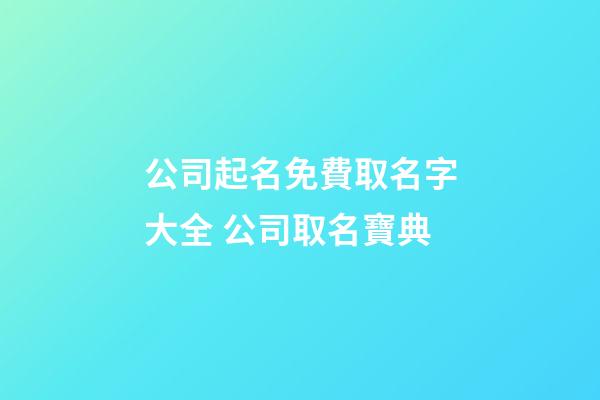 公司起名免費取名字大全 公司取名寶典-第1張-公司起名-玄機派